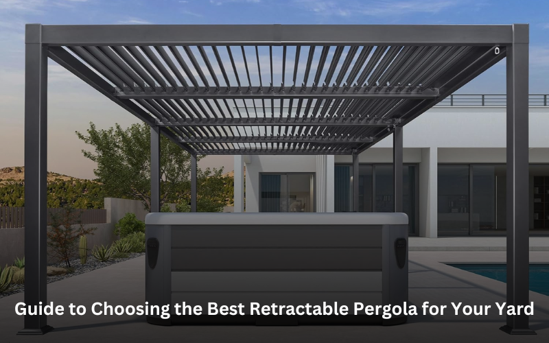 Guide to Choosing the Best Retractable Pergola for Your Yard